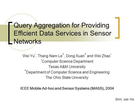 Query Aggregation for Providing Efficient Data Services in Sensor Networks Wei Yu *, Thang Nam Le +, Dong Xuan + and Wei Zhao * * Computer Science Department.