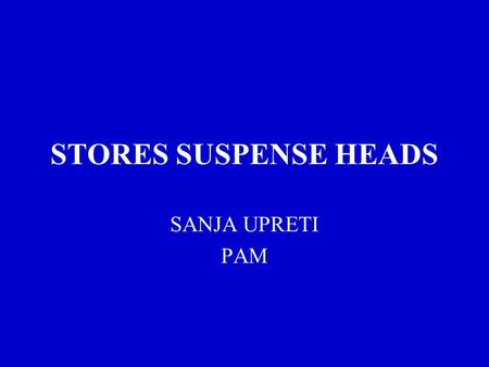 STORES SUSPENSE HEADS SANJA UPRETI PAM. Stores suspense head is a Capital suspense head under demand no. 16. Why should we operate a suspense head?