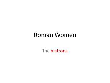 Roman Women The matrona.