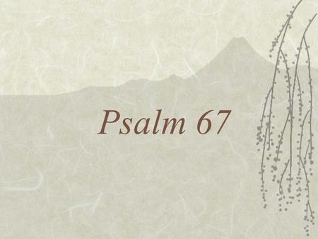 Psalm 67. 1 May God be gracious to us and bless us and make his face shine upon us, Selah 2 that your ways may be known on earth, your salvation among.