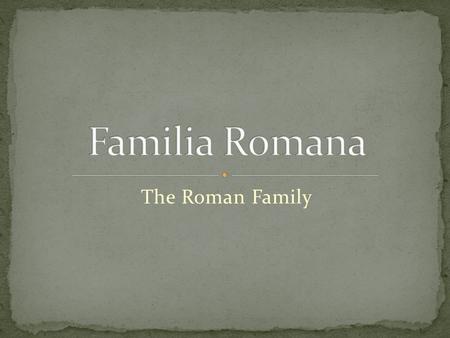 The Roman Family. Sextus Cornelia Marcus Aurelia Cornelius.