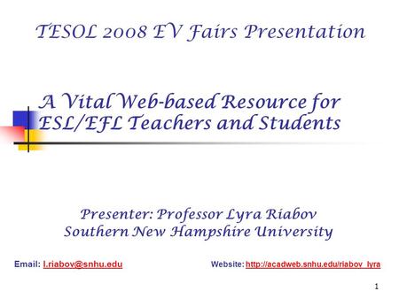 1 A Vital Web-based Resource for ESL/EFL Teachers and Students Presenter: Professor Lyra Riabov Southern New Hampshire University