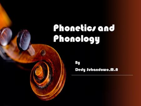 Phonetics and Phonology By Dedy Subandowo,M.A. Course Description Course Name : Phonetics and Phonology Credit: 2 credits Code: MKK.BI.08.0 Course time.