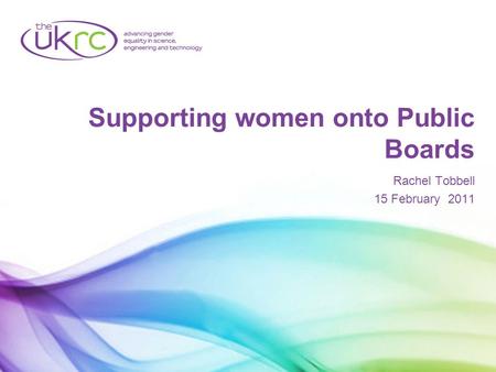 Supporting women onto Public Boards Rachel Tobbell 15 February 2011.