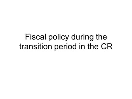 Fiscal policy during the transition period in the CR.