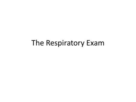 The Respiratory Exam. Surroundings Is the patient on a respirator? Is he/she on oxygen? – Delivery system? (nasal prongs, mask etc) – How many litres.