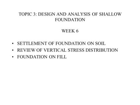 TOPIC 3: DESIGN AND ANALYSIS OF SHALLOW FOUNDATION WEEK 6