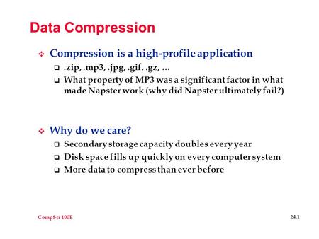 CompSci 100E 24.1 Data Compression  Compression is a high-profile application .zip,.mp3,.jpg,.gif,.gz, …  What property of MP3 was a significant factor.