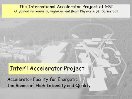 Oliver Boine-Frankenheim, High-Current Beam Physics Accelerator Facility for Energetic Ion Beams of High Intensity and Quality Inter’l Accelerator Project.