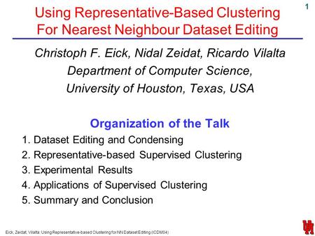 1 Eick, Zeidat, Vilalta: Using Representative-based Clustering for NN Dataset Editing (ICDM04) Using Representative-Based Clustering For Nearest Neighbour.