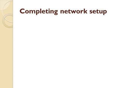 Completing network setup. INTRODUCTION Course Overview Course Objectives.