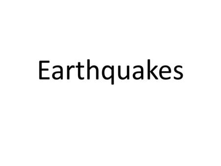 Earthquakes.