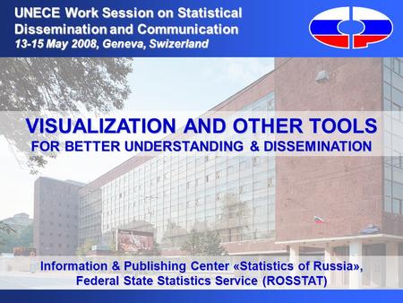 VISUALIZATION AND OTHER TOOLS FOR BETTER UNDERSTANDING & DISSEMINATION UNECE Work Session on Statistical Dissemination and Communication 13-15 May 2008,