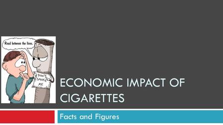 ECONOMIC IMPACT OF CIGARETTES Facts and Figures.  Nicorette, e-stick, etc. Substitute for Cigarettes.