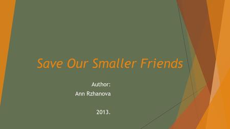 Save Our Smaller Friends Author: Ann Rzhanova 2013.