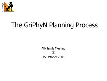 The GriPhyN Planning Process All-Hands Meeting ISI 15 October 2001.