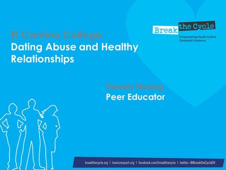 Teresa Huang Peer Educator El Camino College: Dating Abuse and Healthy Relationships.