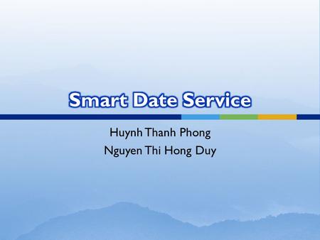 Huynh Thanh Phong Nguyen Thi Hong Duy.  Smart Date is a online dating service and it will provide the following services to its members.  Social communication.