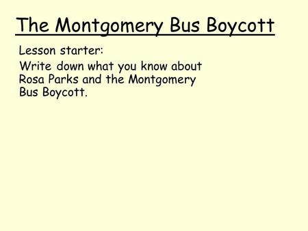 The Montgomery Bus Boycott Lesson starter: Write down what you know about Rosa Parks and the Montgomery Bus Boycott.