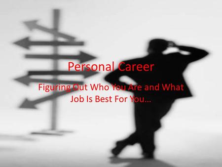 Personal Career Figuring Out Who You Are and What Job Is Best For You…