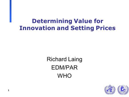 1 Determining Value for Innovation and Setting Prices Richard Laing EDM/PAR WHO.