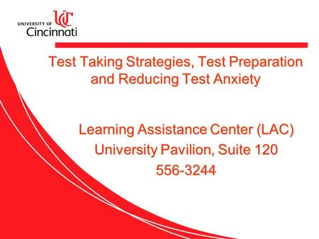 Test Taking Strategies, Test Preparation and Reducing Test Anxiety Learning Assistance Center (LAC) University Pavilion, Suite 120 556-3244.