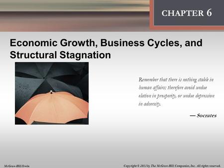 Introduction: Thinking Like an Economist CHAPTER 6 Economic Growth, Business Cycles, and Structural Stagnation Remember that there is nothing stable in.