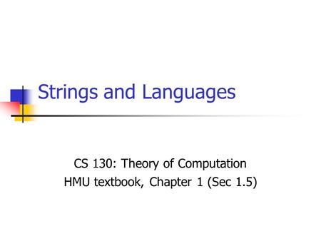 Strings and Languages CS 130: Theory of Computation HMU textbook, Chapter 1 (Sec 1.5)