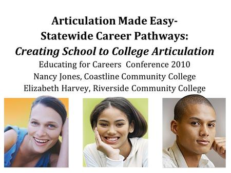 Articulation Made Easy- Statewide Career Pathways: Creating School to College Articulation Educating for Careers Conference 2010 Nancy Jones, Coastline.