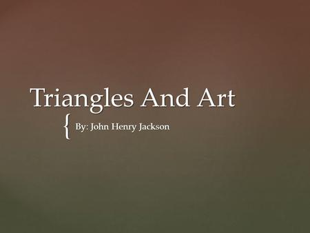 Triangles And Art By: John Henry Jackson.