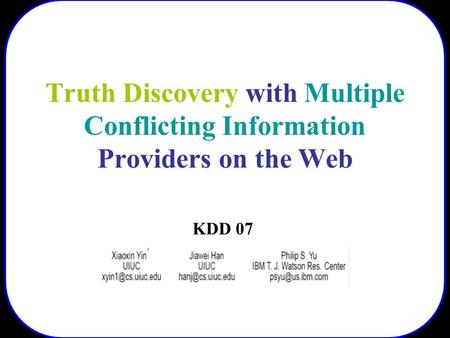 Truth Discovery with Multiple Conflicting Information Providers on the Web KDD 07.