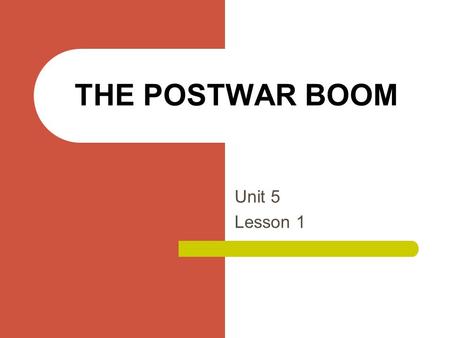 THE POSTWAR BOOM Unit 5 Lesson 1.