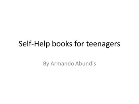 Self-Help books for teenagers By Armando Abundis.