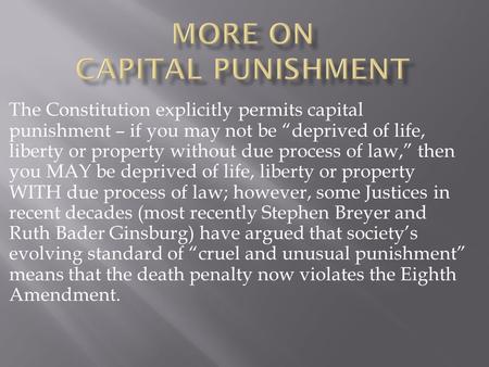 The Constitution explicitly permits capital punishment – if you may not be “deprived of life, liberty or property without due process of law,” then you.