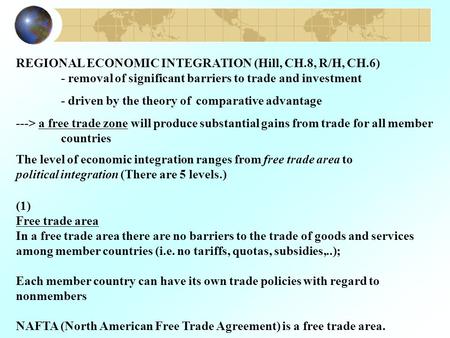 REGIONAL ECONOMIC INTEGRATION (Hill, CH.8, R/H, CH.6) - removal of significant barriers to trade and investment - driven by the theory of comparative advantage.