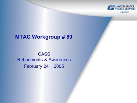 1 MTAC February 23 - 24, 2005 MTAC Workgroup # 89 CASS Refinements & Awareness February 24 th, 2005.