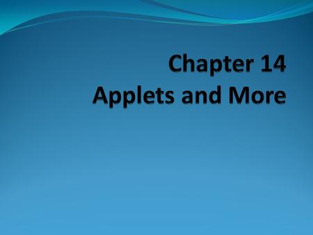 12-2 Chapter Topics Chapter 14 discusses the following main topics: Introduction to Applets A Brief Introduction to HTML Creating Applets with Swing Using.