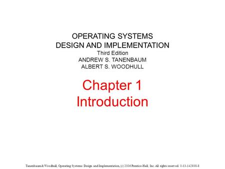 Tanenbaum & Woodhull, Operating Systems: Design and Implementation, (c) 2006 Prentice-Hall, Inc. All rights reserved. 0-13-142938-8 OPERATING SYSTEMS DESIGN.