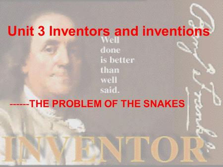 Unit 3 Inventors and inventions ------THE PROBLEM OF THE SNAKES.