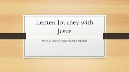 Lenten Journey with Jesus Week 2: Tour of Nazareth and Sepphoris.