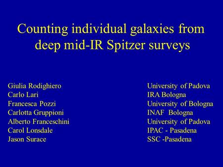 Counting individual galaxies from deep mid-IR Spitzer surveys Giulia Rodighiero University of Padova Carlo Lari IRA Bologna Francesca Pozzi University.