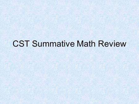 CST Summative Math Review. Algebra 1 Standards 18 questions – 28% of test Test includes questions from the following categories: –Number Properties,