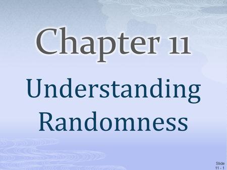 Slide 11 - 1 Understanding Randomness.  What is it about chance outcomes being random that makes random selection seem fair? Two things:  Nobody can.