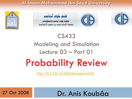 CS433 Modeling and Simulation Lecture 03 – Part 01 Probability Review 1 Dr. Anis Koubâa Al-Imam Mohammad Ibn Saud University