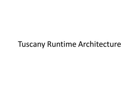 Tuscany Runtime Architecture. Contents Overview An example Bootstrap kernel Process of composite application.