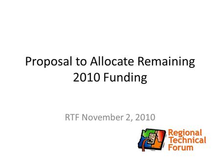 Proposal to Allocate Remaining 2010 Funding RTF November 2, 2010.