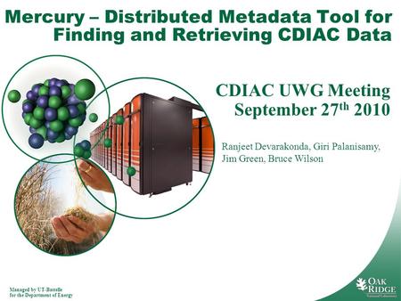 Managed by UT-Battelle for the Department of Energy Mercury – Distributed Metadata Tool for Finding and Retrieving CDIAC Data CDIAC UWG Meeting September.