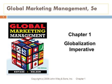 Global Marketing Management, 5e Chapter 1Copyright (c) 2009 John Wiley & Sons, Inc. 1 Chapter 1 Globalization Imperative.