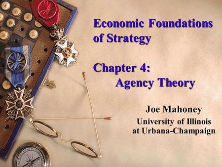 Economic Foundations of Strategy Chapter 4: Agency Theory