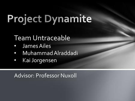 Team Untraceable James Ailes Muhammad Alraddadi Kai Jorgensen Advisor: Professor Nuxoll.